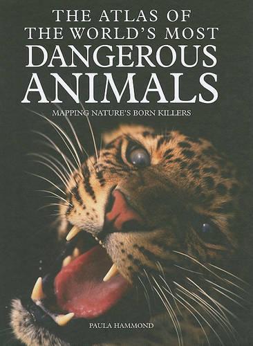 The Atlas of the World's Most Dangerous Animals: Mapping Nature's Born Killers(The Atlas of the World's Most Dangerous Animals)