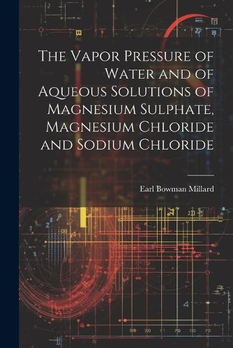The Vapor Pressure of Water and of Aqueous Solutions of Magnesium Sulphate, Magnesium Chloride and Sodium Chloride