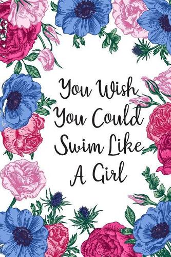 You Wish You Could Swim Like A Girl