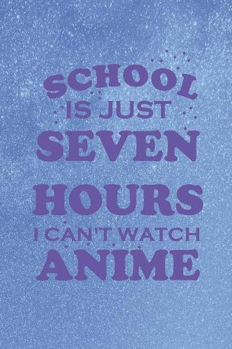 School Is Just Seven Hours I Can't Watch Anime