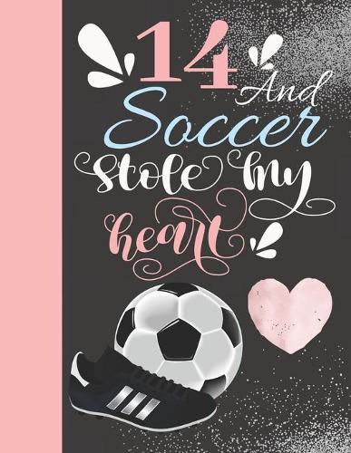 14 And Soccer Stole My Heart: Sketchbook For Athletic Girls - 14 Years Old Gift For A Soccer Player - Sketchpad To Draw And Sketch In