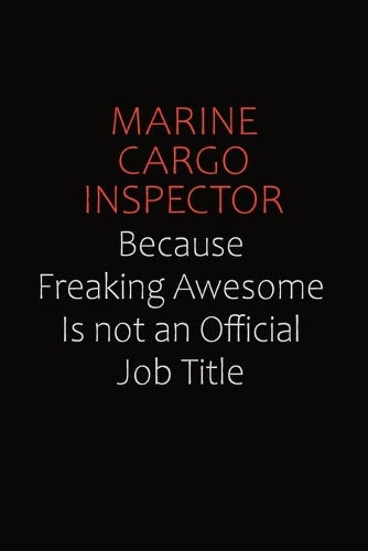 Marine Cargo Inspector Because Freaking Awesome Is Not An Official job Title