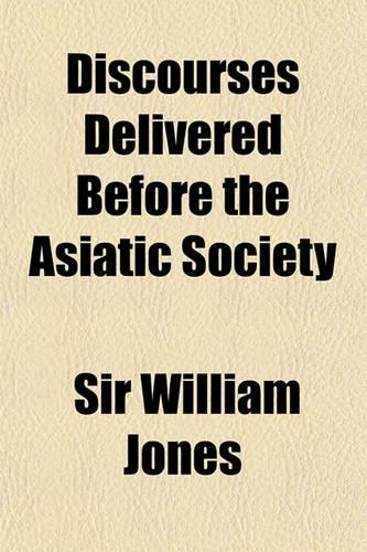 Discourses Delivered Before the Asiatic Society; And Miscellaneous Papers on the Nations of India. with an Essay by Lord Teignmouth. Selected and Ed.: (English)