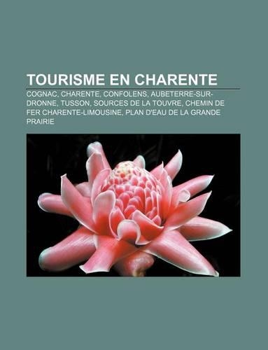 Tourisme En Charente: Cognac, Charente, Confolens, Aubeterre-Sur-Dronne, Tusson, Sources de La Touvre, Chemin de Fer Charente-Limousine(French)