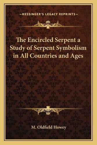 The Encircled Serpent a Study of Serpent Symbolism in All Countries and Ages