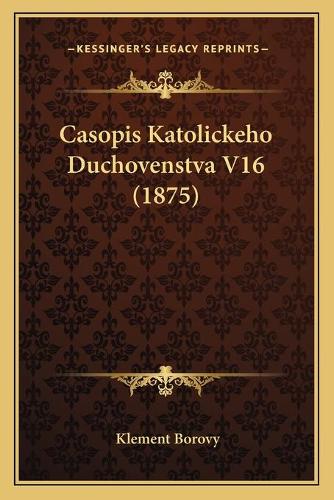 Casopis Katolickeho Duchovenstva V16 (1875): (Czech)