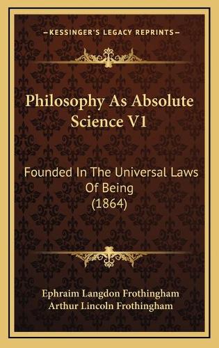 Philosophy As Absolute Science V1: Founded In The Universal Laws Of Being (1864)(English)