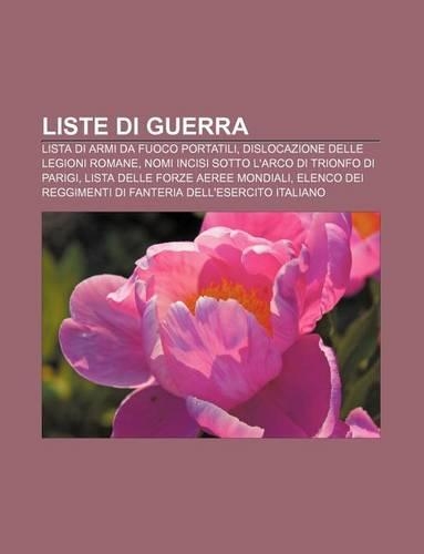 Liste Di Guerra: Lista Di Armi Da Fuoco Portatili, Dislocazione Delle Legioni Romane, Nomi Incisi Sotto L'Arco Di Trionfo Di Parigi(Italian)