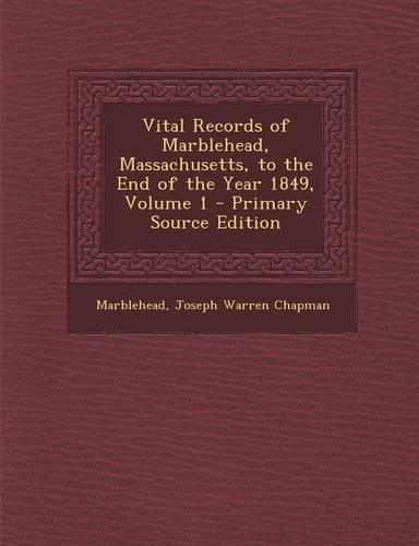 Vital Records of Marblehead, Massachusetts, to the End of the Year 1849, Volume 1
