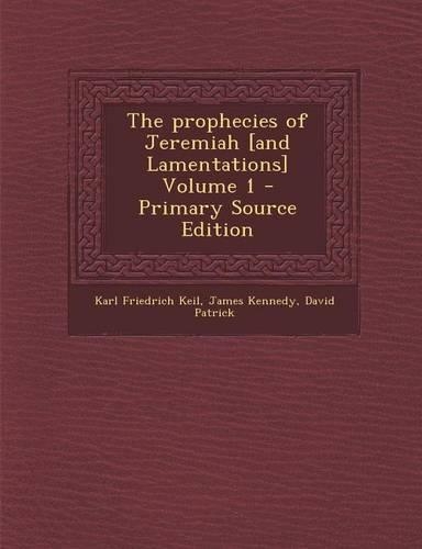 The Prophecies of Jeremiah [And Lamentations] Volume 1 - Primary Source Edition