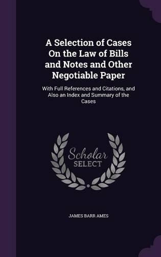 A Selection of Cases on the Law of Bills and Notes and Other Negotiable Paper