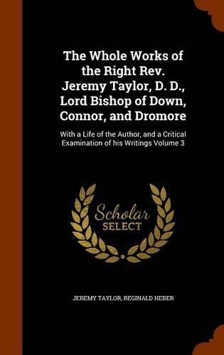 The Whole Works of the Right Rev. Jeremy Taylor, D. D., Lord Bishop of Down, Connor, and Dromore: With a Life of the Author, and a Critical Examination of his Writings Volume 3(English)