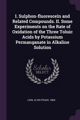 I. Sulphon-fluoresceïn and Related Compounds. II. Some Experiments on the Rate of Oxidation of the Three Toluic Acids by Potassium Permanganate in Alkaline Solution
