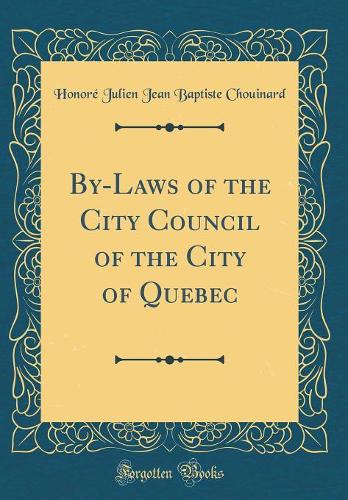 By-Laws of the City Council of the City of Quebec (Classic Reprint)