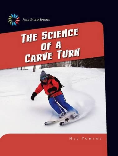 The Science of a Carve Turn: (21st Century Skills Library: Full-Speed Sports)