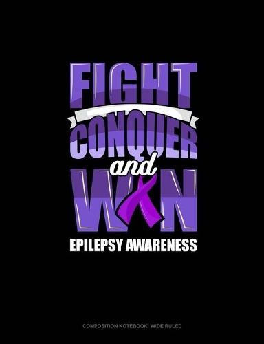 Fight Conquer And Win Epilepsy Awareness: Composition Notebook: Wide Ruled(422 Composition Notebook: Wide Ruled)