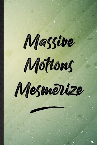 Massive Motions Mesmerize: Funny Blank Lined Positive Motivation Notebook/ Journal, Graduation Appreciation Gratitude Thank You Souvenir Gag Gift, Stylish Graphic 110 Pages