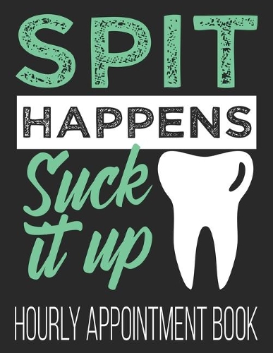Spit Happens Suck It Up Hourly Appointment Book: 52-Week Undated Professional Daily Schedule Planner Calendar Organizer