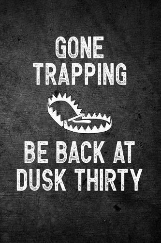 Gone Trapping Be Back At Dusk Thirty