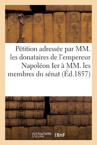 Pétition Adressée Par MM. Les Donataires Empereur Napoléon Ier À MM. Membres Du Sénat 20 Mars 1857: (Sciences)