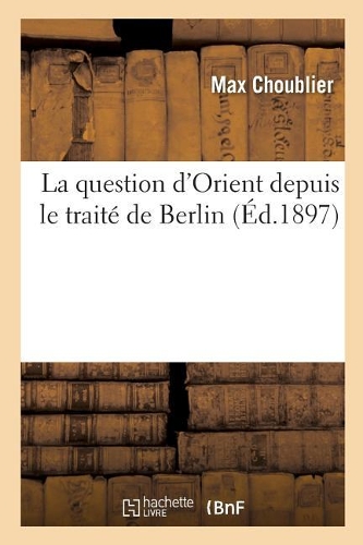 La question d'Orient depuis le traité de Berlin