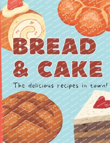 bread & cake: the delicious recipes in town I bread cake recipes cookbook I cookbook bread