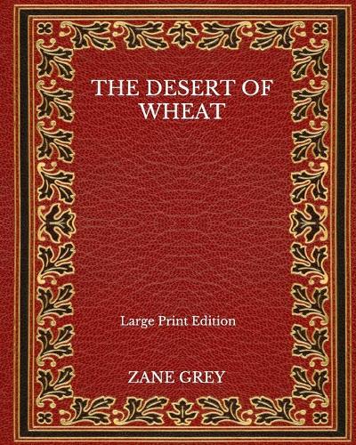 The Desert Of Wheat - Large Print Edition