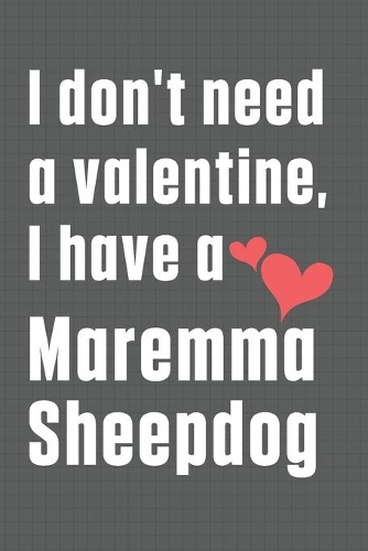 I don't need a valentine, I have a Maremma Sheepdog