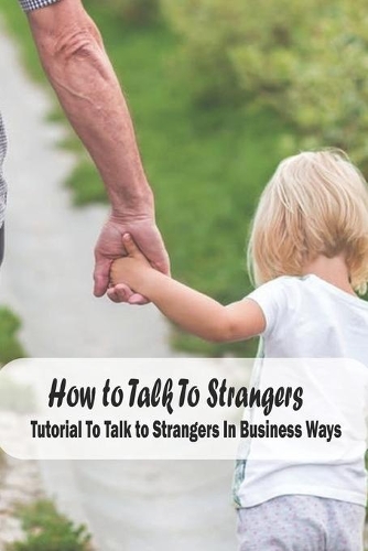 How to Talk To Strangers: Tutorial To Talk to Strangers In Business Ways: How to Talk To Strangers