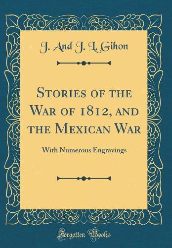 Stories of the War of 1812, and the Mexican War: With Numerous Engravings (Classic Reprint)