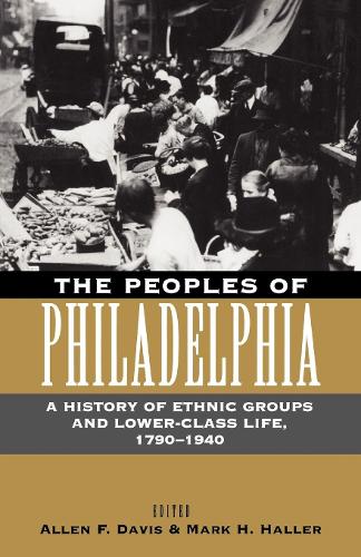The Peoples of Philadelphia: A History of Ethnic Groups and Lower-Class Life, 1790-1940(Pennsylvania Paperbacks)