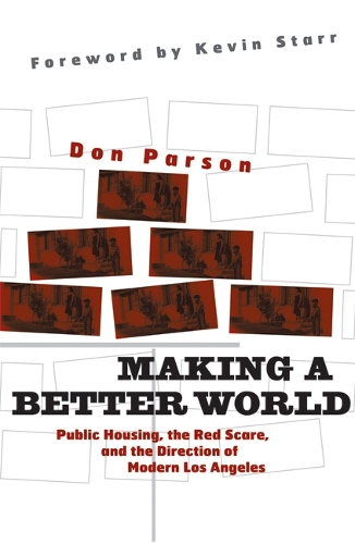 Making a Better World: Public Housing, the Red Scare, and the Direction of Modern Los Angeles