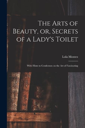 The Arts of Beauty, or, Secrets of a Lady's Toilet