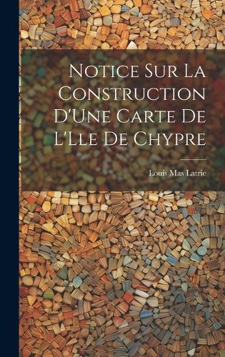 Notice Sur La Construction D'Une Carte De L'Lle De Chypre