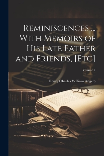 Reminiscences ... With Memoirs of his Late Father and Friends, [etc]; Volume 1