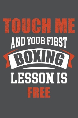 Touch Me And Your First Boxing Lesson Is Free: Lined Journal Notebook