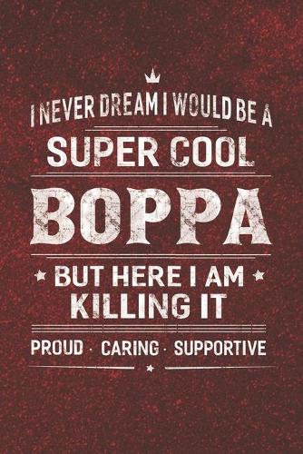 I Never Dream I Would Be A Super Cool Boppa But Here I Am Killing It