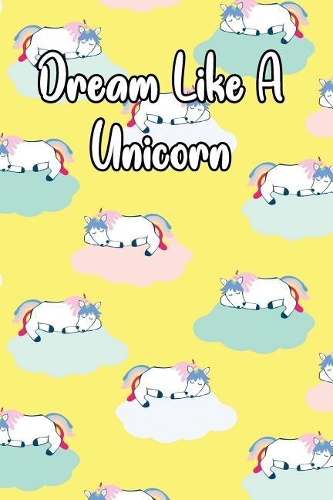 Dream Like a Unicorn: Motivational Journal