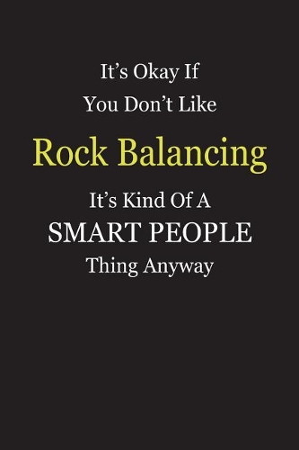 It's Okay If You Don't Like Rock Balancing It's Kind Of A Smart People Thing Anyway