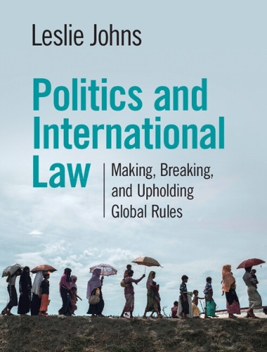 Politics and International Law: Making, Breaking, and Upholding Global Rules