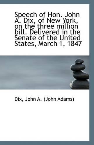 Speech of Hon. John A. Dix, of New York, on the Three Million Bill. Delivered in the Senate of the U: (English)