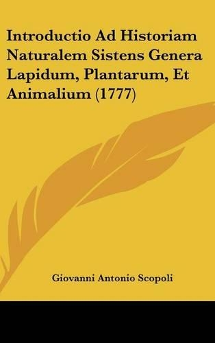Introductio Ad Historiam Naturalem Sistens Genera Lapidum, Plantarum, Et Animalium (1777)