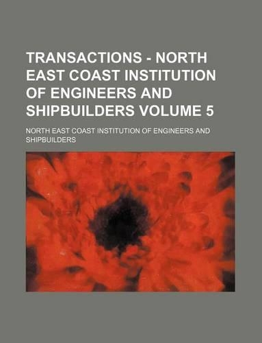 Transactions - North East Coast Institution of Engineers and Shipbuilders Volume 5