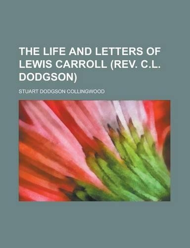 The Life and Letters of Lewis Carroll (REV. C.L. Dodgson)