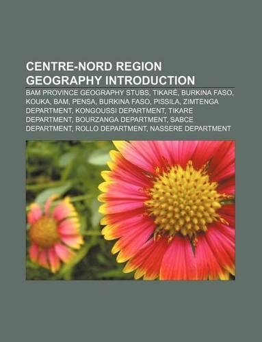 Centre-Nord Region Geography Introduction: Bam Province Geography Stubs, Tikare, Burkina Faso, Kouka, Bam, Pensa, Burkina Faso, Pissila(English)