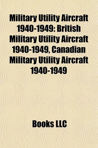 Military Utility Aircraft 1940-1949: British Military Utility Aircraft 1940-1949, Canadian Military Utility Aircraft 1940-1949(English)