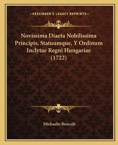 Novissima Diaeta Nobilissima Principis, Statuumque, Y Ordinum Inclytae Regni Hungariae (1722)