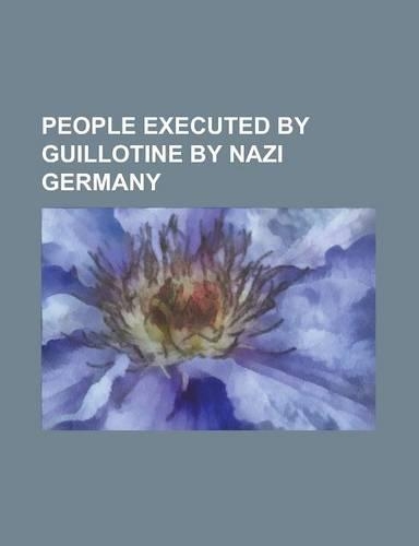 People Executed by Guillotine by Nazi Germany