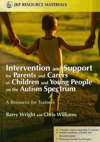 Intervention and Support for Parents and Carers of Children and Young People on the Autism Spectrum: (Jkp Resource Materials)