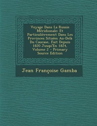 Voyage Dans La Russie Meridionale: Et Particulierement Dans Les Provinces Situees Au-Dela Du Caucase, Fait Depuis 1820 Jusqu'en 1824, Volume 2 - Prima(French)